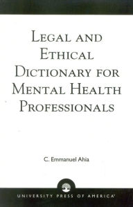 Title: Legal and Ethical Dictionary for Mental Health Professionals / Edition 1, Author: C. Emmanuel Ahia