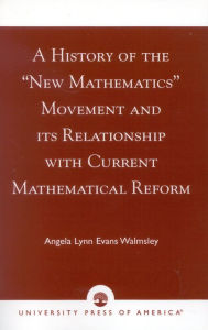 Title: A History of the 'New Mathematics' Movement and its Relationship with Current Mathematical Reform, Author: Angela Lynn Evans Walmsley