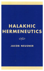 Title: Halakhic Hermeneutics, Author: Jacob Neusner