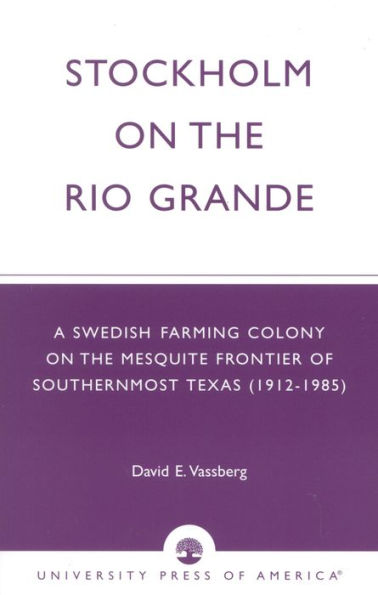 Stockholm on the Rio Grande: A Swedish Farming Colony on the Mesquite Frontier of Southernmost Texas (1912-1985)