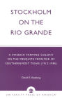 Stockholm on the Rio Grande: A Swedish Farming Colony on the Mesquite Frontier of Southernmost Texas (1912-1985)