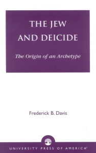 Title: The Jew and Deicide: The Origin of an Archetype, Author: Frederick B. Davis