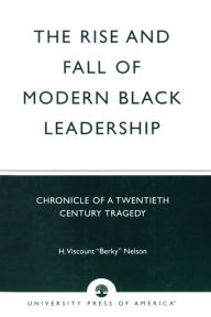 Title: The Rise and Fall of Modern Black Leadership: Chronicle of a Twentieth Century Tragedy / Edition 1, Author: Nelson