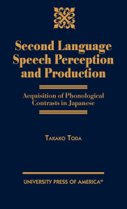 Title: Second Language Speech Perception and Production: Acquisition of Phonological Contrasts in Japanese, Author: Takako Toda