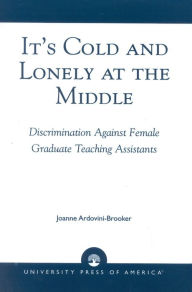 Title: It's Cold and Lonely at the Middle: Discrimination Against Female Graduate Teaching Assistants, Author: Joanne Ardovini-Brooker