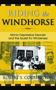 Title: Riding the Windhorse: Manic-Depressive Disorder and the Quest for Wholeness, Author: Robert S. Corrington