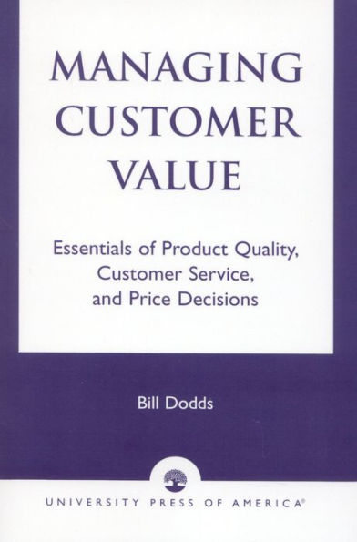 Managing Customer Value: Essentials of Product Quality, Customer Service, and Price Decisions / Edition 356