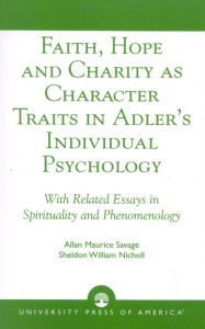 Title: Faith, Hope and Charity as Character Traits in Adler's Individual Psychology: With Related Essays in Spirituality and Phenomenology, Author: Allan Maurice Savage