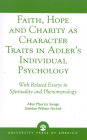 Faith, Hope and Charity as Character Traits in Adler's Individual Psychology: With Related Essays in Spirituality and Phenomenology