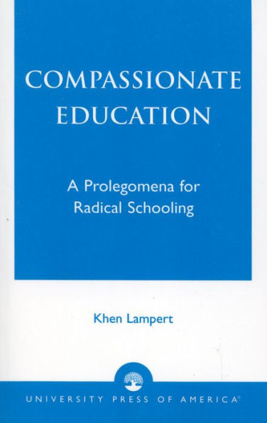 Compassionate Education: A Prolegomena for Radical Schooling