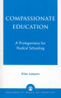 Compassionate Education: A Prolegomena for Radical Schooling