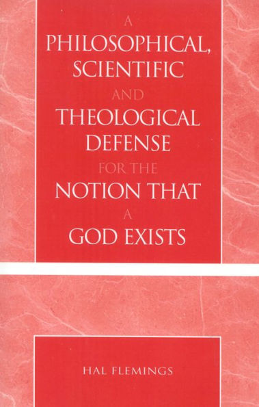 A Philosophical, Scientific and Theological Defense for the Notion That a God Exists