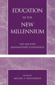 Title: Education in the New Millennium: Not Like Your Grandmother's Schoolhouse, Author: Michael F. Shaughnessy