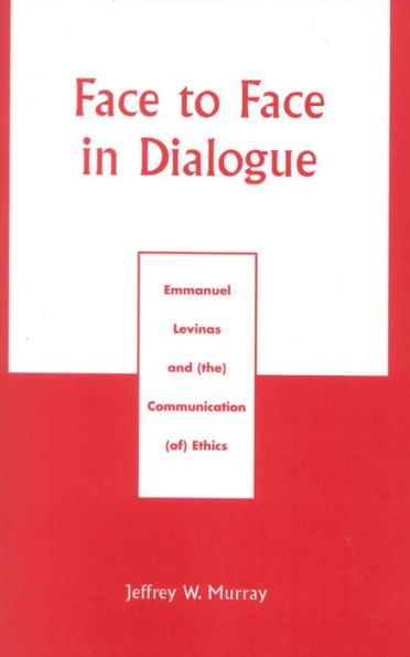 Face to Face in Dialogue: Emmanuel Levinas and (the) Communication (of) Ethics