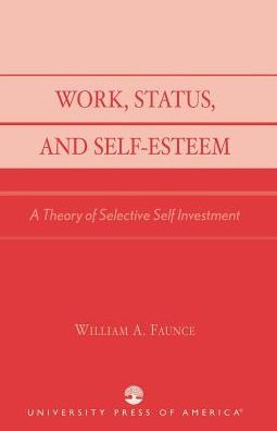 Work, Status, and Self-Esteem: A Theory of Selective Self Investment