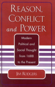 Title: Reason, Conflict, and Power: Modern Political and Social Thought from 1688 to the Present / Edition 1, Author: Jim Rodgers