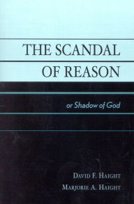 Title: The Scandal of Reason: or Shadow of God, Author: David F. Haight