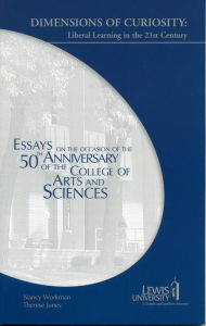 Title: Dimensions of Curiosity: Liberal Learning in the 21st Century, Essays on the Occasion of the 50th Anniversary of the College of Arts and Sciences, Author: Nancy Workman