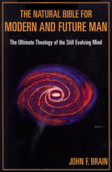 The Natural Bible for Modern and Future Man: The Ultimate Theology of the Still Evolving Mind