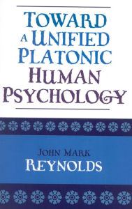 Title: Toward a Unified Platonic Human Psychology, Author: John Mark Reynolds
