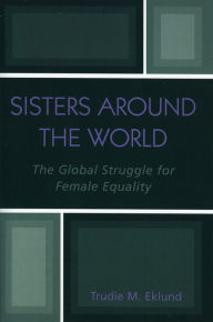 Title: Sisters Around the World: The Global Struggle for Female Equality / Edition 1, Author: Trudie M. Eklund