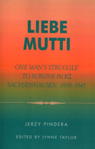 Title: Liebe Mutti: One Man's Struggle to Survive in KZ Sachsenhausen, 1939-1945, Author: Jerzy Pindera