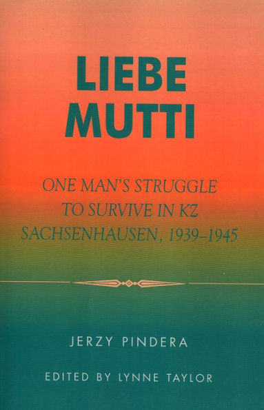 Liebe Mutti: One Man's Struggle to Survive in KZ Sachsenhausen, 1939-1945