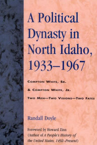 Title: A Political Dynasty in North Idaho, 1933-1967: Compton White, Sr. & Compton White, Jr., Author: Randall Doyle