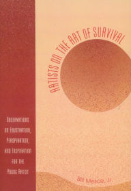 Title: Artists on the Art of Survival: Observations on Frustration, Perspiration, and Inspiration for the Young Artist, Author: Bill Mesce