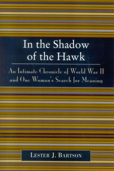 In the Shadow of the Hawk: An Intimate Chronicle of World War II and One Woman's Search for Meaning