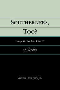 Title: Southerners, Too?: Essays on the Black South, 1733-1990, Author: Alton Hornsby Jr.