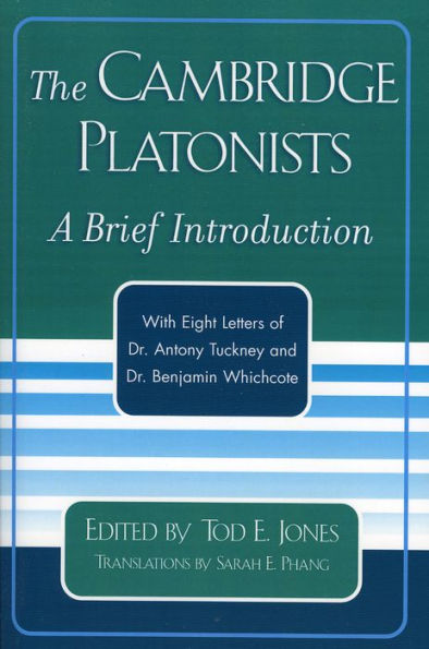 The Cambridge Platonists: A Brief Introduction by Tod E. Jones; with Eight Letters of Dr. Antony Tuckney and Dr. Benjamin Whichcote