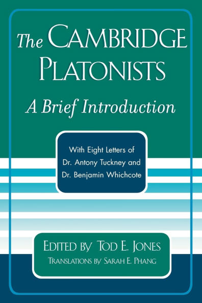 The Cambridge Platonists: A Brief Introduction by Tod E. Jones; with Eight Letters of Dr. Antony Tuckney and Dr. Benjamin Whichcote