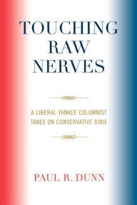 Title: Touching Raw Nerves: A Liberal Yankee Columnist Takes on Conservative Dixie, Author: Paul R. Dunn