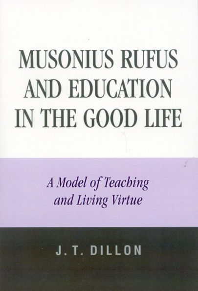 Musonius Rufus and Education in the Good Life: A Model of Teaching and Living Virtue