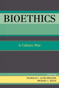 Title: Bioethics: A Culture War, Author: Nicholas C. Lund-Molfese