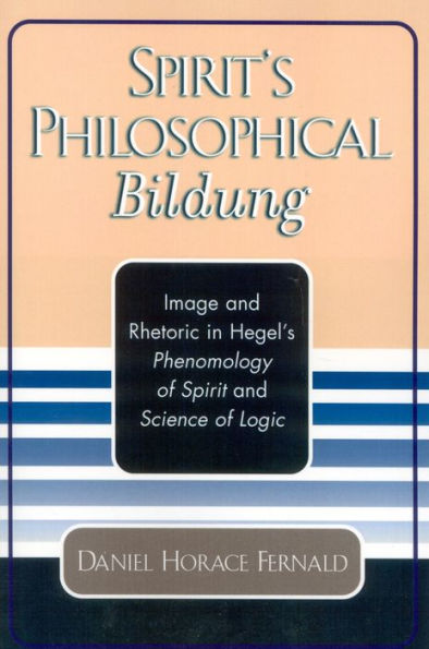 Spirit's Philosophical Bildung: Image and Rhetoric in Hegel's Phenomenology of Spirit and Science of Logic