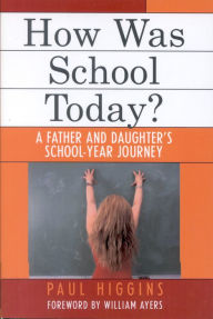 Title: How Was School Today?: A Father and Daughter's School-Year Journey, Author: Paul Higgins