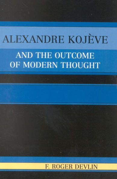 Alexandre Kojeve and the Outcome of Modern Thought