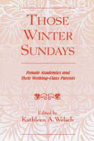 Title: Those Winter Sundays: Female Academics and Their Working-Class Parents, Author: Kathleen A. Welsch