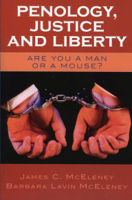 Title: Penology, Justice and Liberty: Are You a Man or a Mouse? / Edition 1, Author: James C. McEleney