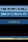 A Definitive Look at Oneness Theology: Defending the Tri-Unity of God