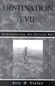 Title: Destination Evil: Remembering the Korean War, Author: Eric H. Vieler