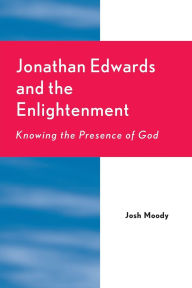 Title: Jonathan Edwards and the Enlightenment: Knowing the Presence of God, Author: Josh Moody