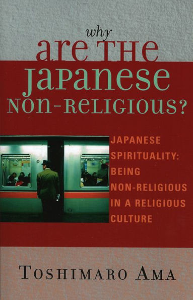 Why Are the Japanese Non-Religious?: Japanese Spirituality: Being Non-Religious in a Religious Culture / Edition 1