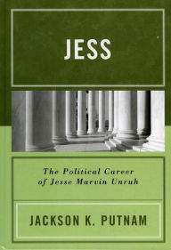 Title: Jess: The Political Career of Jesse Marvin Unruh, Author: Jackson K. Putnam