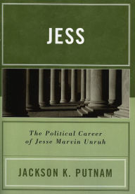 Title: Jess: The Political Career of Jesse Marvin Unruh, Author: Jackson K. Putnam