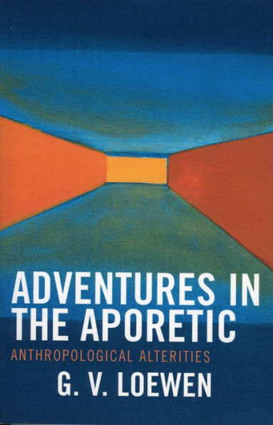 Adventures in the Aporetic: Anthropological Alterities