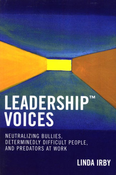 Leadership Voices: Neutralizing Bullies, Determinedly Difficult People, and Predators at Work