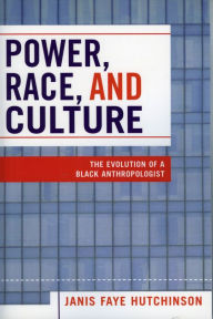 Title: Power, Race, and Culture: The Evolution of a Black Anthropologist / Edition 1, Author: Janis Faye Hutchinson